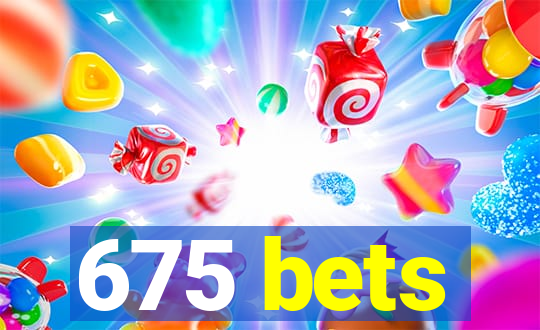 675 bets